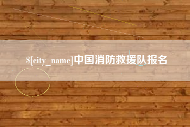 无为中国消防救援队报名