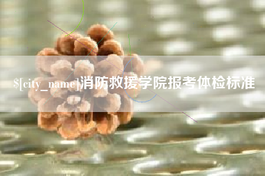 无为消防救援学院报考体检标准