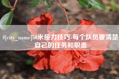 无为50米接力技巧-每个队员要清楚自己的任务和职责