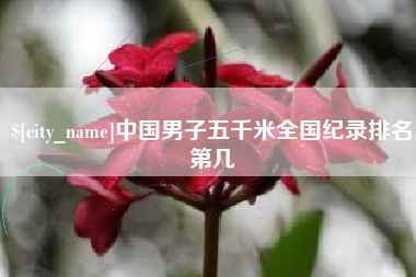 无为中国男子五千米全国纪录排名第几
