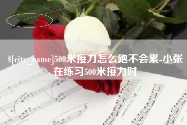 无为500米接力怎么跑不会累-小张在练习500米接力时