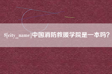 无为中国消防救援学院是一本吗？
