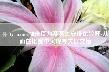 无为50米接力赛怎么安排比较好-从而在比赛中实现零失误交接