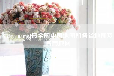 无为最全的中国地图和各省地图及各市地图