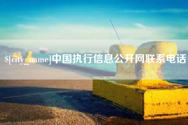 无为中国执行信息公开网联系电话