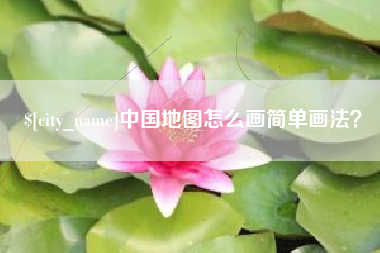 无为中国地图怎么画简单画法？