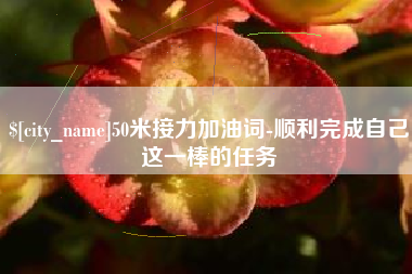 无为50米接力加油词-顺利完成自己这一棒的任务
