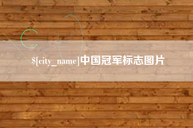无为中国冠军标志图片