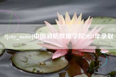 无为中国消防救援学院2021年录取