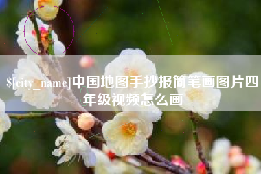 无为中国地图手抄报简笔画图片四年级视频怎么画