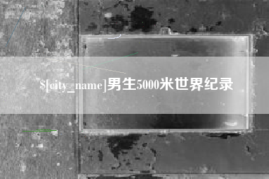 无为男生5000米世界纪录